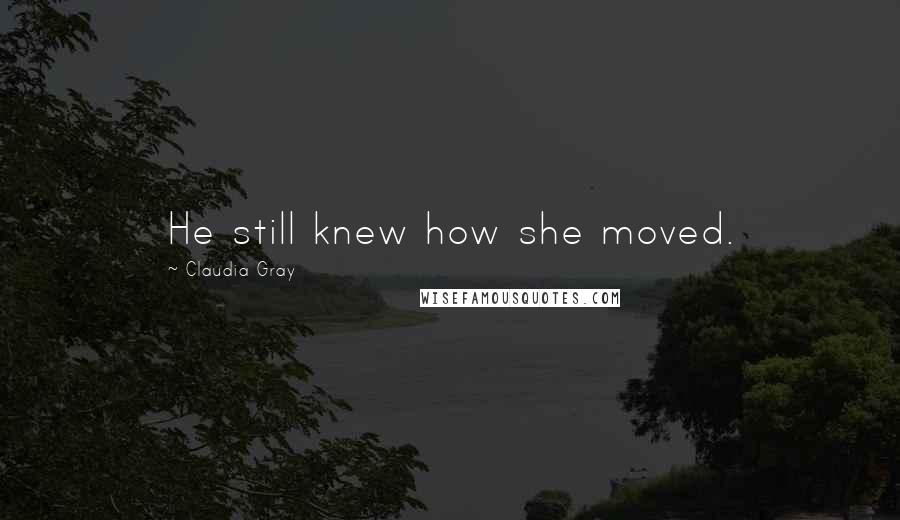 Claudia Gray Quotes: He still knew how she moved.