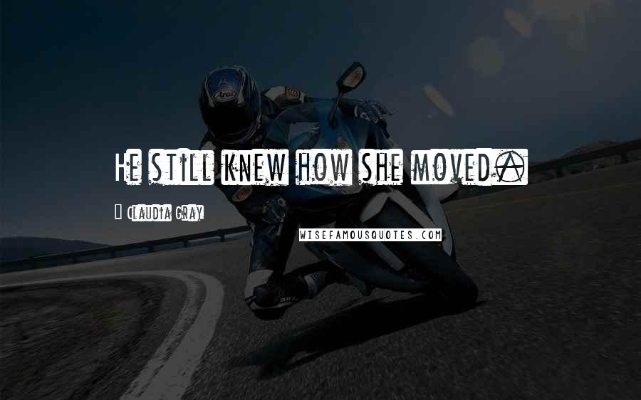 Claudia Gray Quotes: He still knew how she moved.