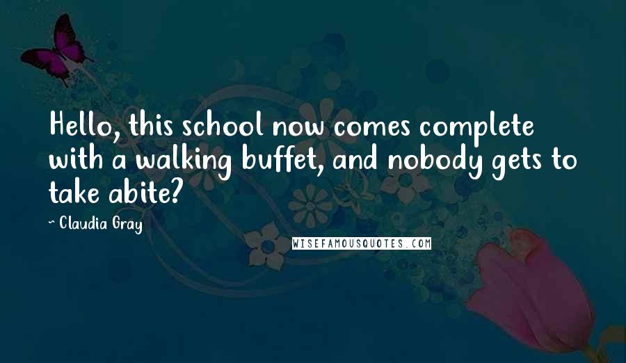 Claudia Gray Quotes: Hello, this school now comes complete with a walking buffet, and nobody gets to take abite?