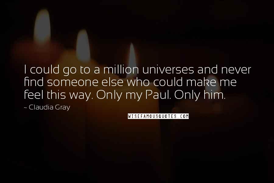 Claudia Gray Quotes: I could go to a million universes and never find someone else who could make me feel this way. Only my Paul. Only him.