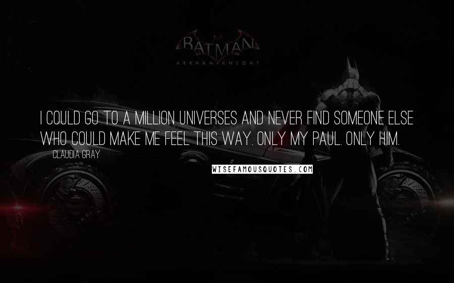 Claudia Gray Quotes: I could go to a million universes and never find someone else who could make me feel this way. Only my Paul. Only him.