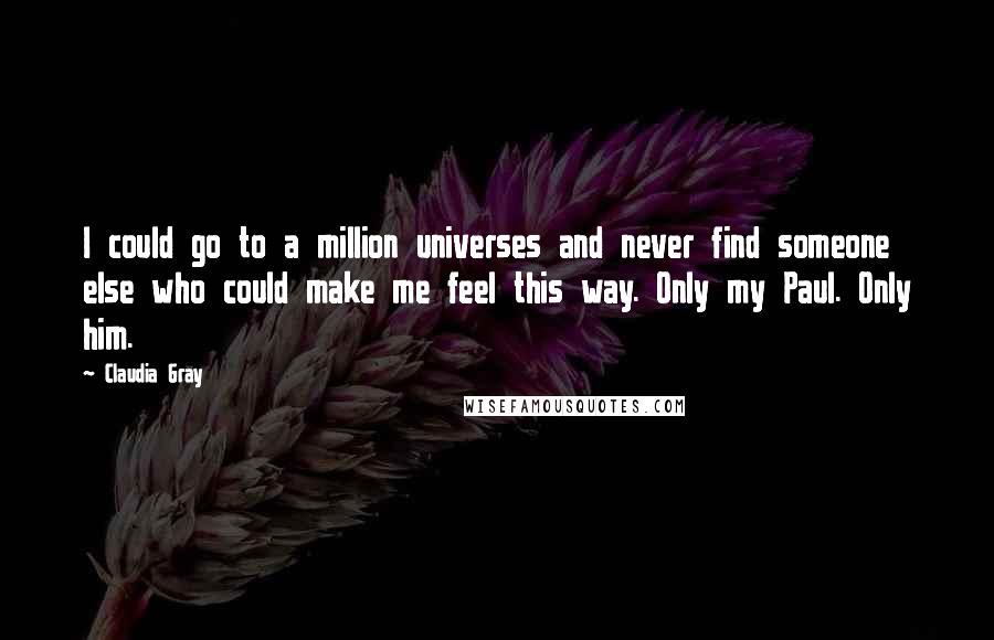 Claudia Gray Quotes: I could go to a million universes and never find someone else who could make me feel this way. Only my Paul. Only him.