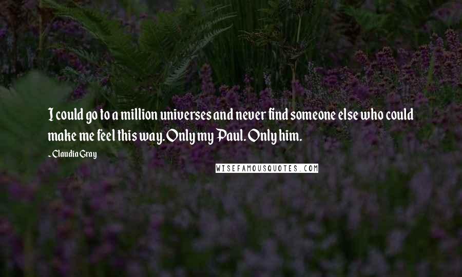 Claudia Gray Quotes: I could go to a million universes and never find someone else who could make me feel this way. Only my Paul. Only him.