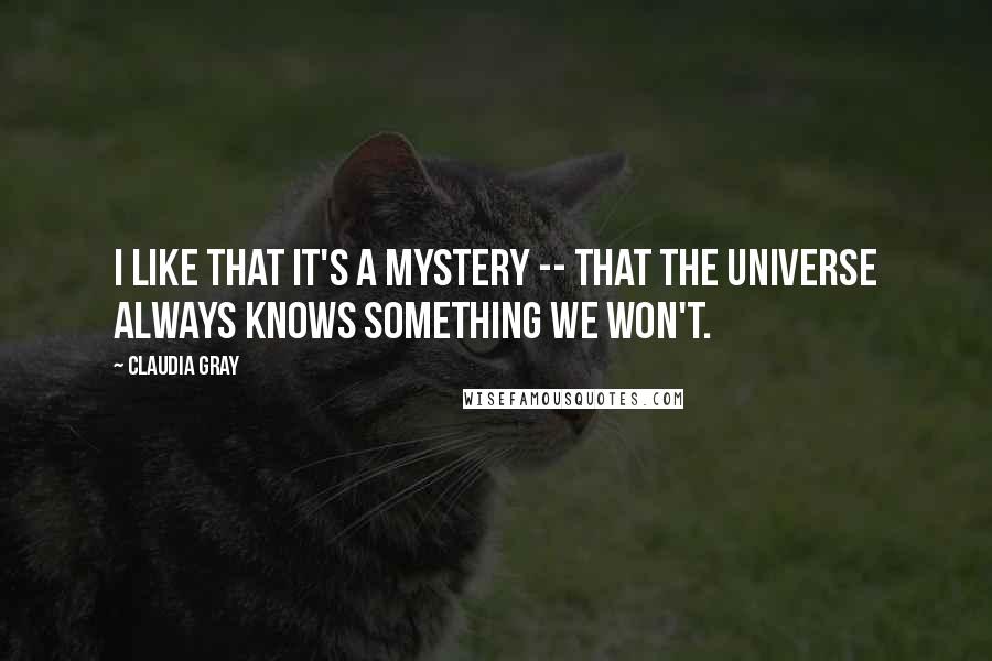 Claudia Gray Quotes: I like that it's a mystery -- that the universe always knows something we won't.