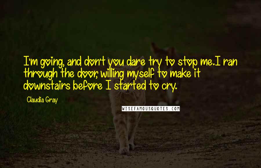 Claudia Gray Quotes: I'm going, and don't you dare try to stop me.I ran through the door, willing myself to make it downstairs before I started to cry.