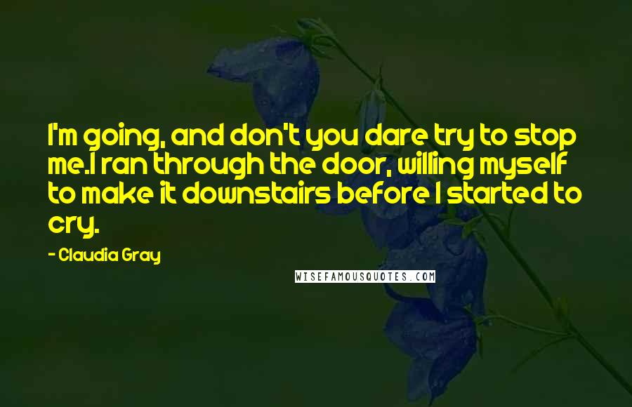 Claudia Gray Quotes: I'm going, and don't you dare try to stop me.I ran through the door, willing myself to make it downstairs before I started to cry.