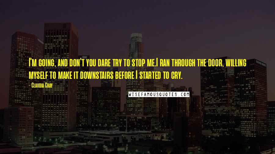 Claudia Gray Quotes: I'm going, and don't you dare try to stop me.I ran through the door, willing myself to make it downstairs before I started to cry.