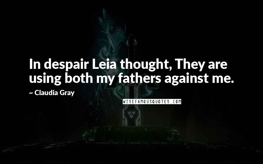 Claudia Gray Quotes: In despair Leia thought, They are using both my fathers against me.