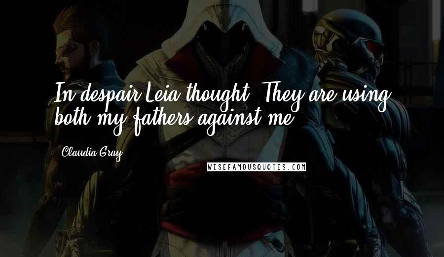 Claudia Gray Quotes: In despair Leia thought, They are using both my fathers against me.
