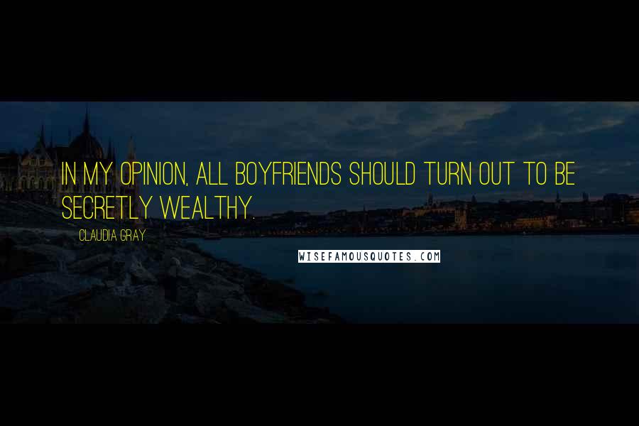 Claudia Gray Quotes: In my opinion, all boyfriends should turn out to be secretly wealthy.