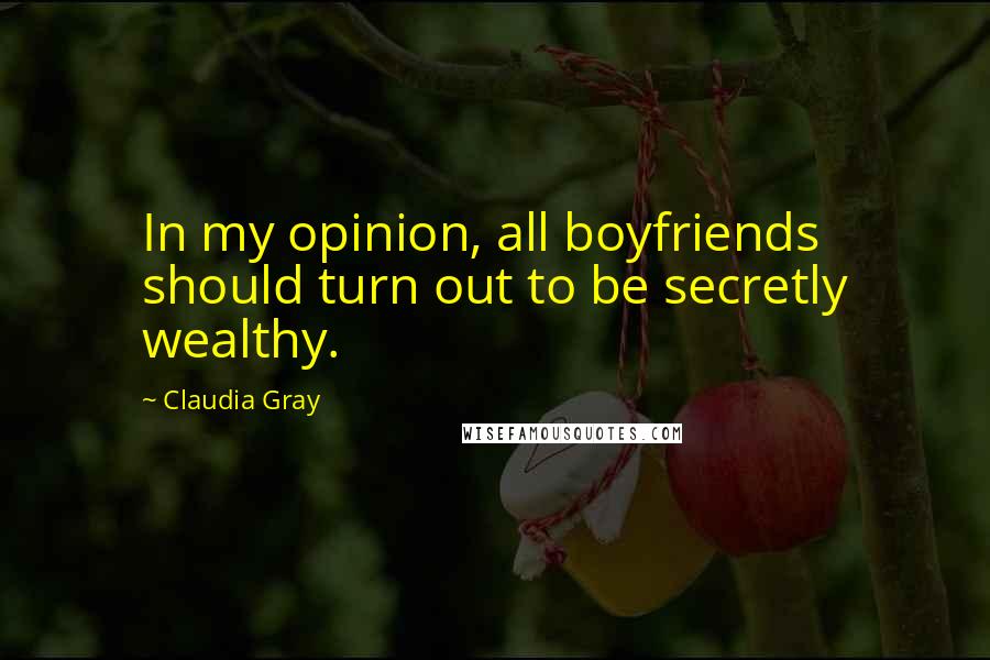 Claudia Gray Quotes: In my opinion, all boyfriends should turn out to be secretly wealthy.