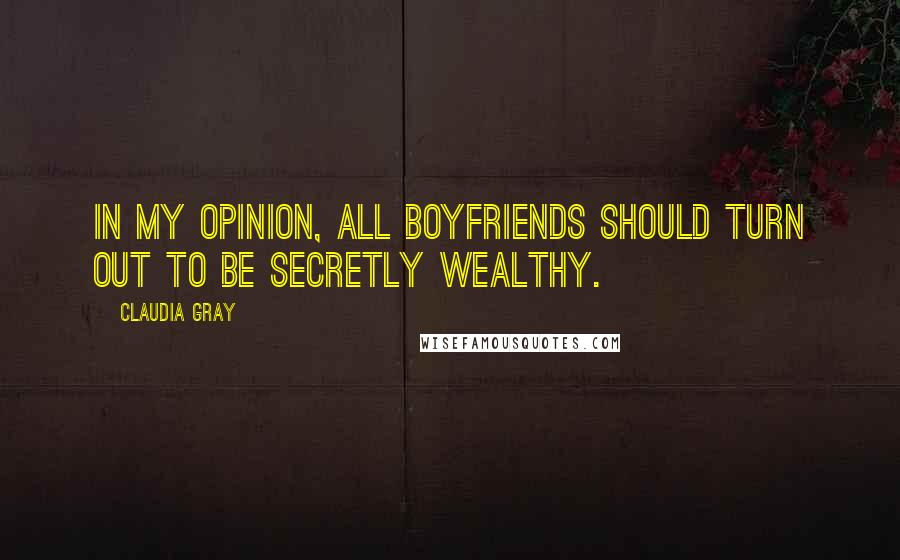 Claudia Gray Quotes: In my opinion, all boyfriends should turn out to be secretly wealthy.