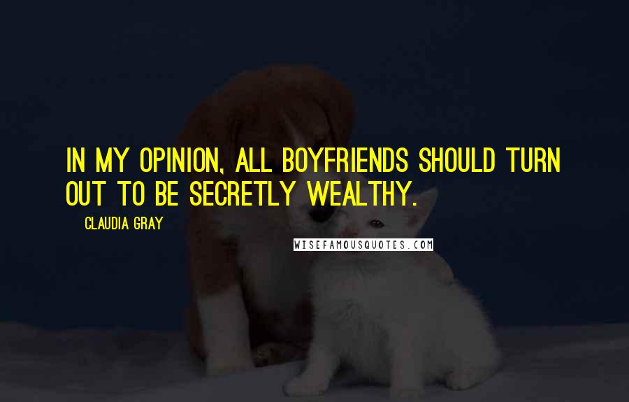 Claudia Gray Quotes: In my opinion, all boyfriends should turn out to be secretly wealthy.