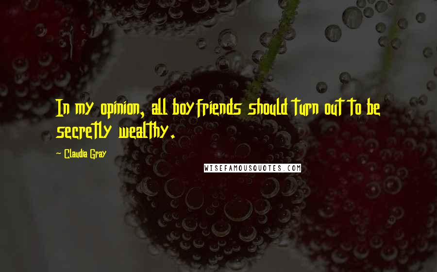 Claudia Gray Quotes: In my opinion, all boyfriends should turn out to be secretly wealthy.