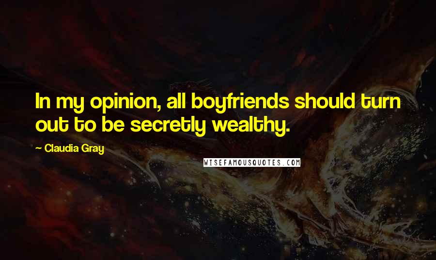 Claudia Gray Quotes: In my opinion, all boyfriends should turn out to be secretly wealthy.