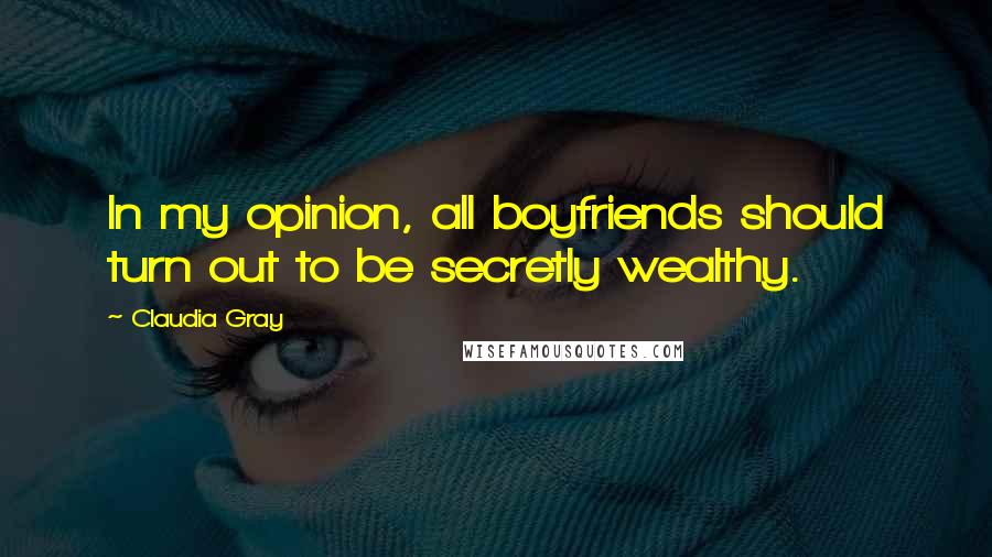 Claudia Gray Quotes: In my opinion, all boyfriends should turn out to be secretly wealthy.