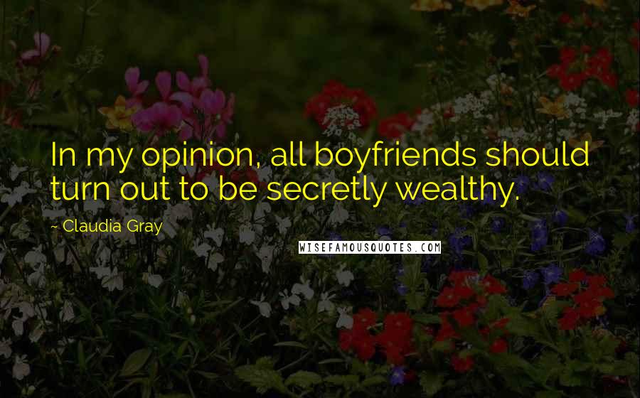 Claudia Gray Quotes: In my opinion, all boyfriends should turn out to be secretly wealthy.