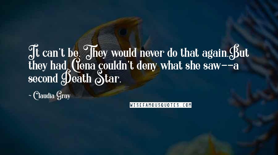 Claudia Gray Quotes: It can't be. They would never do that again.But they had. Ciena couldn't deny what she saw--a second Death Star.