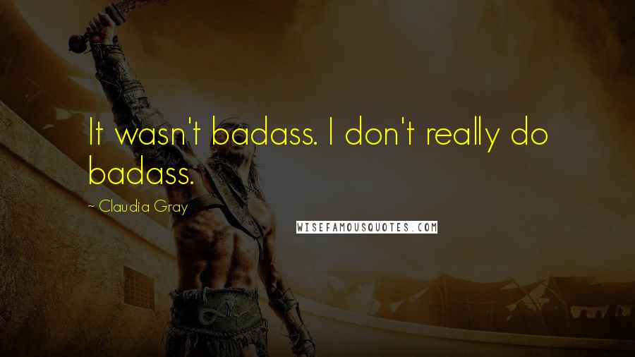 Claudia Gray Quotes: It wasn't badass. I don't really do badass.