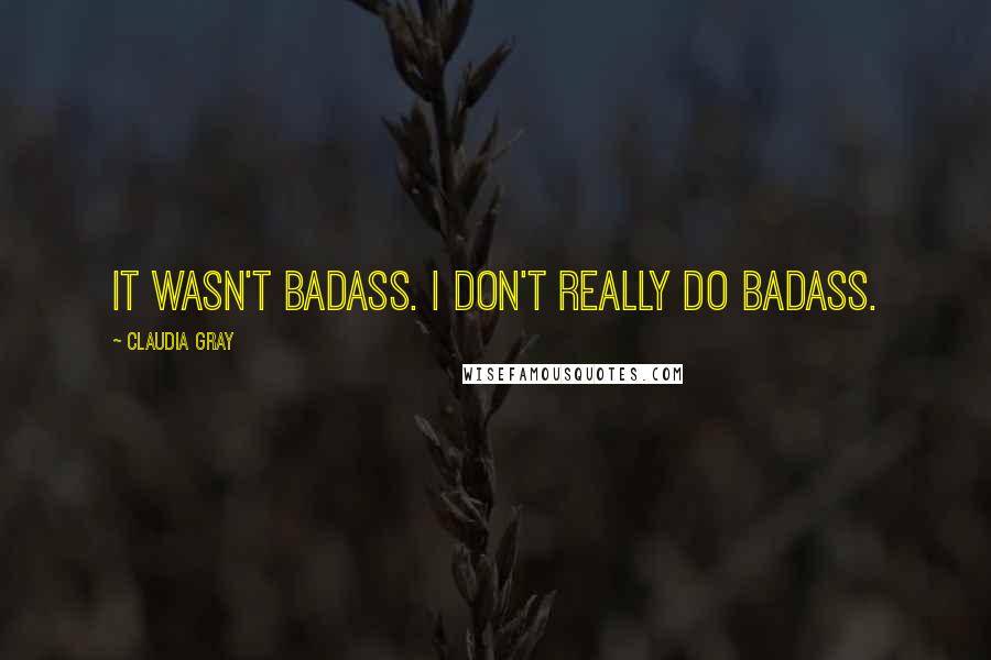 Claudia Gray Quotes: It wasn't badass. I don't really do badass.