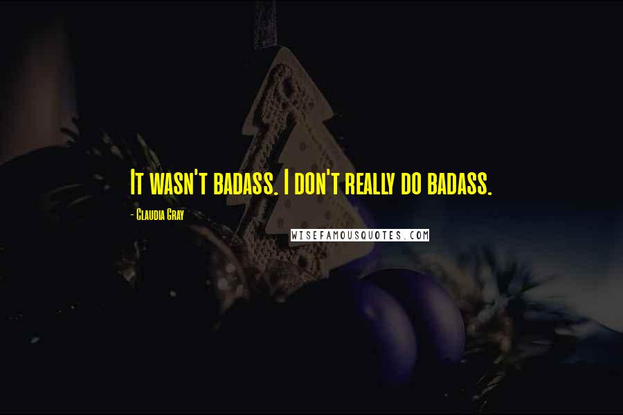 Claudia Gray Quotes: It wasn't badass. I don't really do badass.