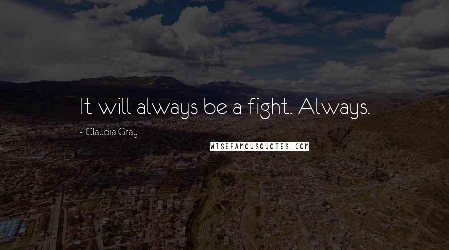 Claudia Gray Quotes: It will always be a fight. Always.