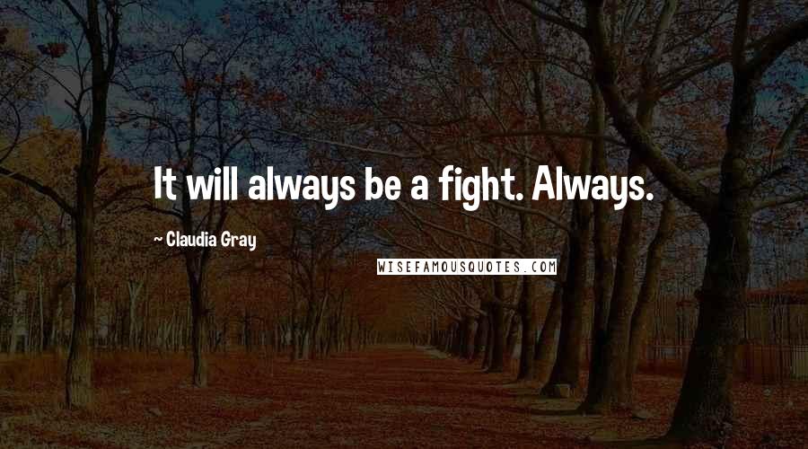 Claudia Gray Quotes: It will always be a fight. Always.