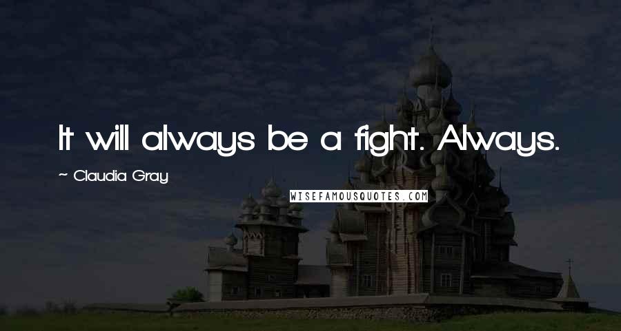 Claudia Gray Quotes: It will always be a fight. Always.