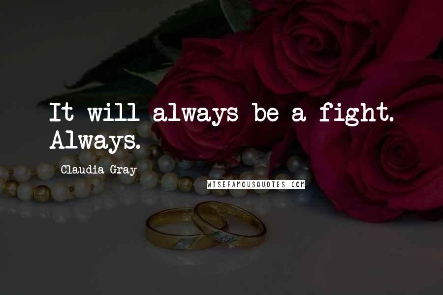 Claudia Gray Quotes: It will always be a fight. Always.