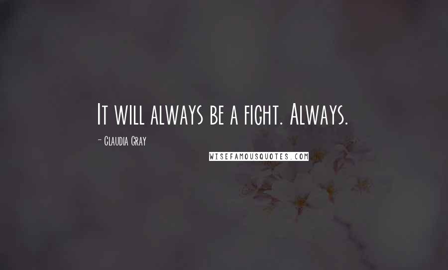 Claudia Gray Quotes: It will always be a fight. Always.