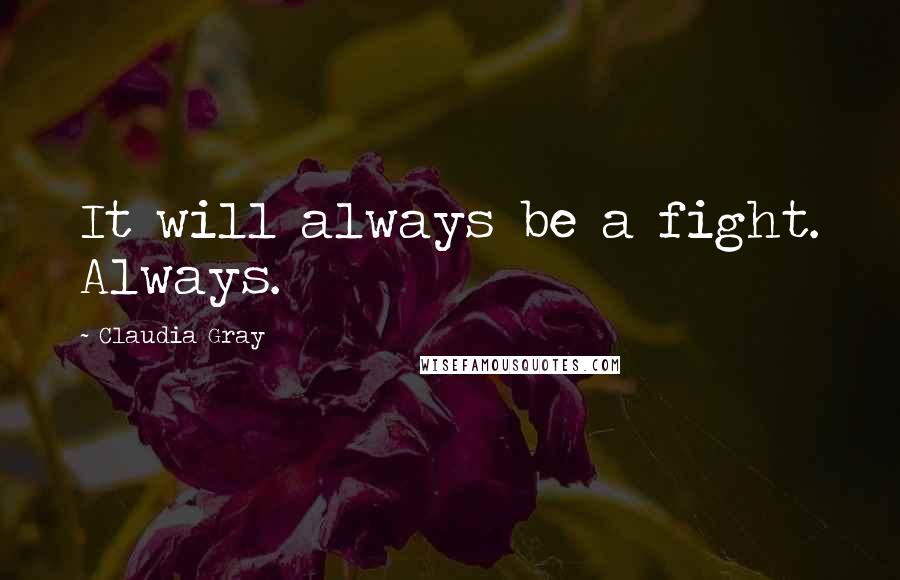 Claudia Gray Quotes: It will always be a fight. Always.