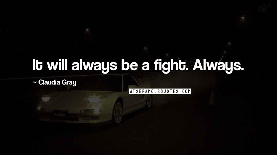 Claudia Gray Quotes: It will always be a fight. Always.