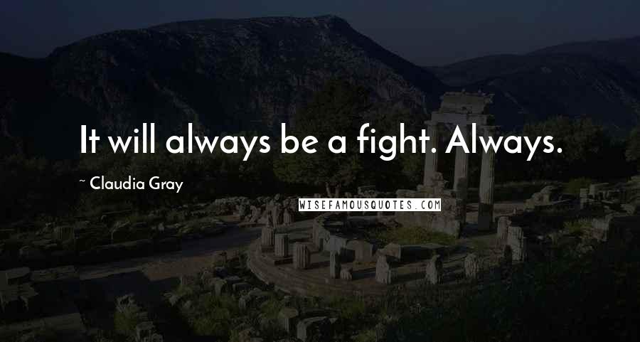 Claudia Gray Quotes: It will always be a fight. Always.