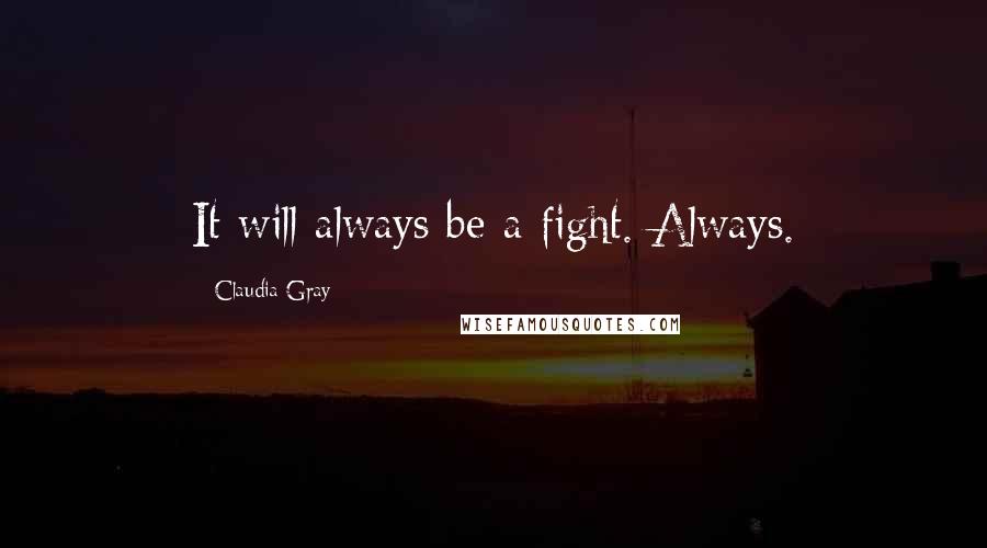 Claudia Gray Quotes: It will always be a fight. Always.