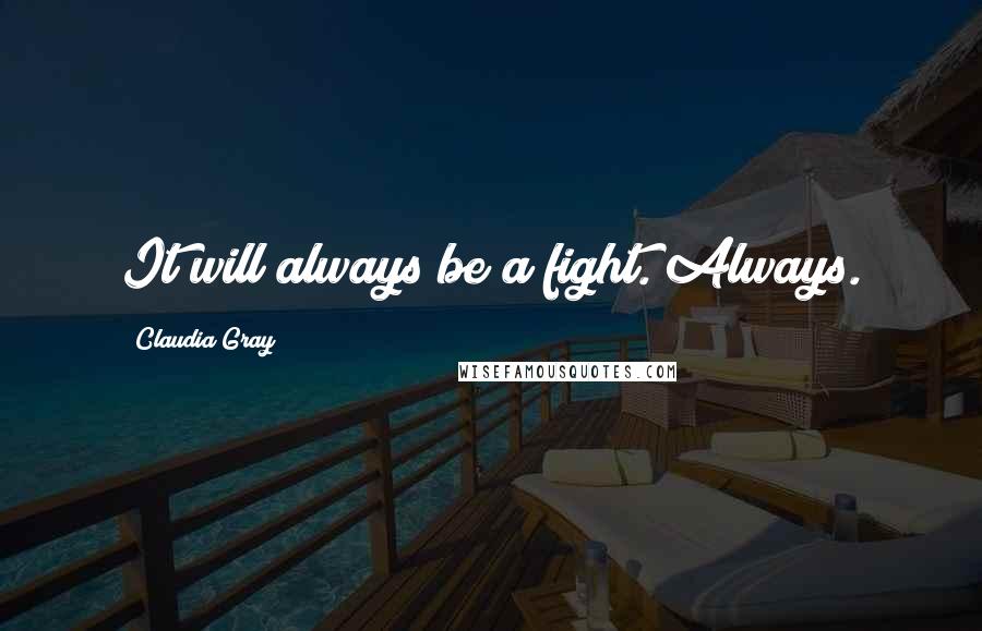 Claudia Gray Quotes: It will always be a fight. Always.