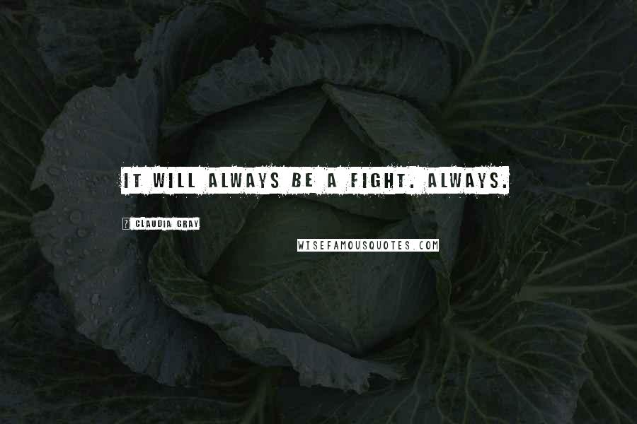 Claudia Gray Quotes: It will always be a fight. Always.