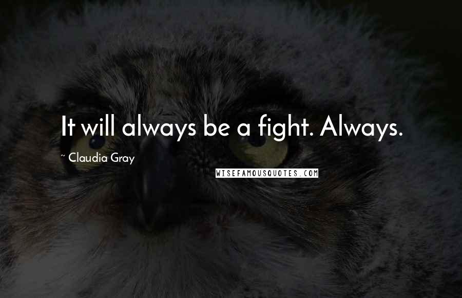 Claudia Gray Quotes: It will always be a fight. Always.