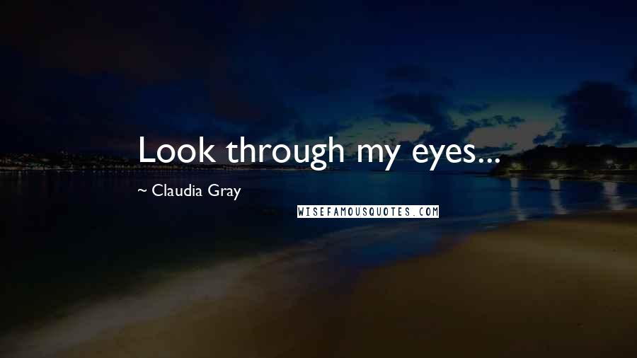 Claudia Gray Quotes: Look through my eyes...