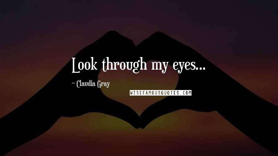 Claudia Gray Quotes: Look through my eyes...