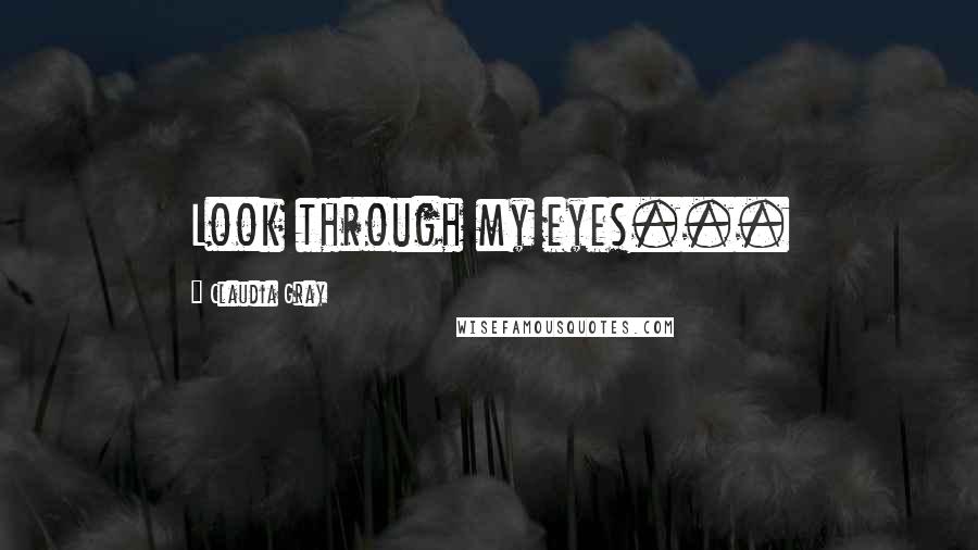 Claudia Gray Quotes: Look through my eyes...