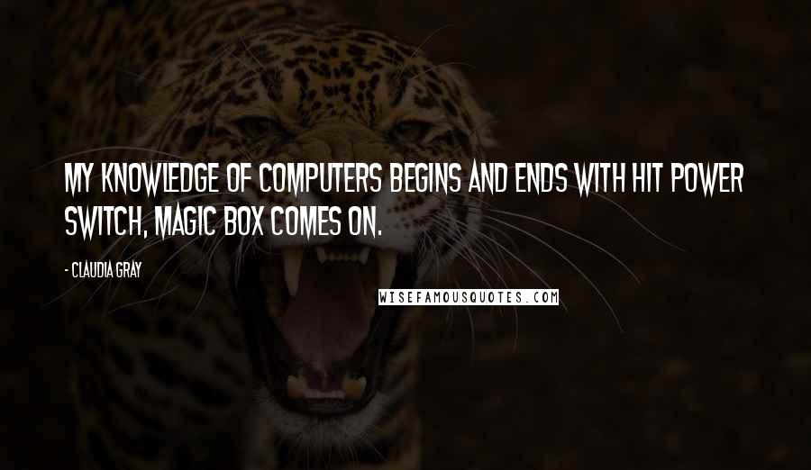 Claudia Gray Quotes: My knowledge of computers begins and ends with hit power switch, magic box comes on.