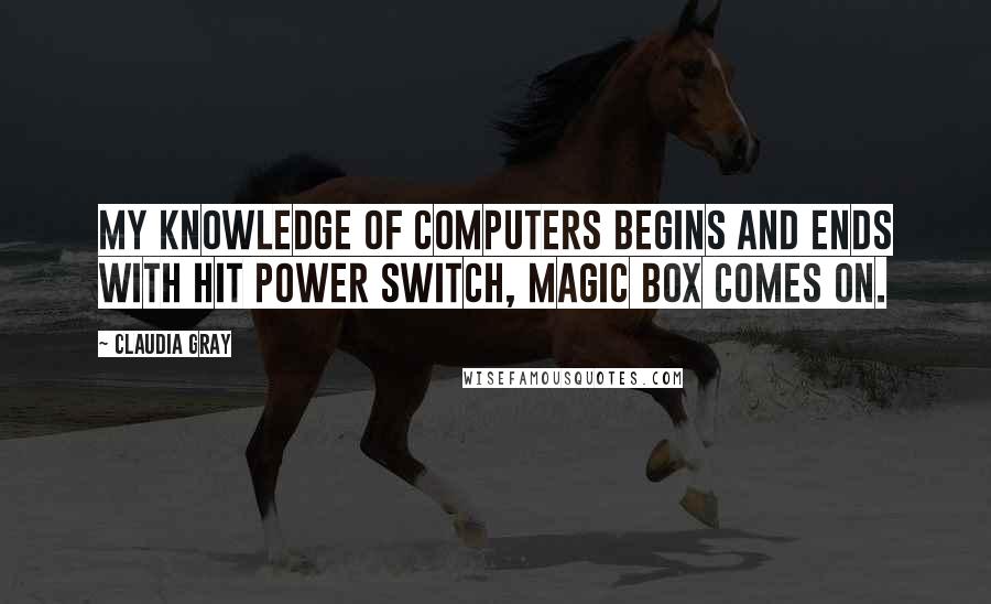 Claudia Gray Quotes: My knowledge of computers begins and ends with hit power switch, magic box comes on.