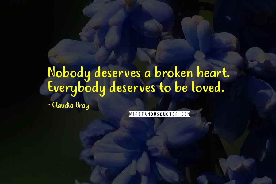 Claudia Gray Quotes: Nobody deserves a broken heart. Everybody deserves to be loved.