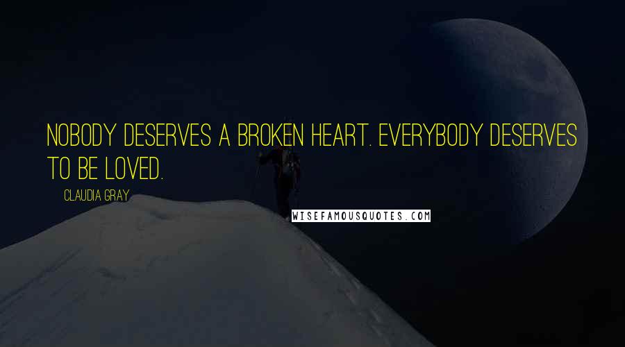 Claudia Gray Quotes: Nobody deserves a broken heart. Everybody deserves to be loved.