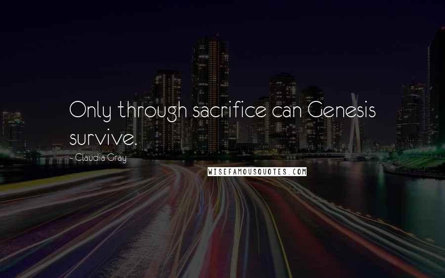 Claudia Gray Quotes: Only through sacrifice can Genesis survive.