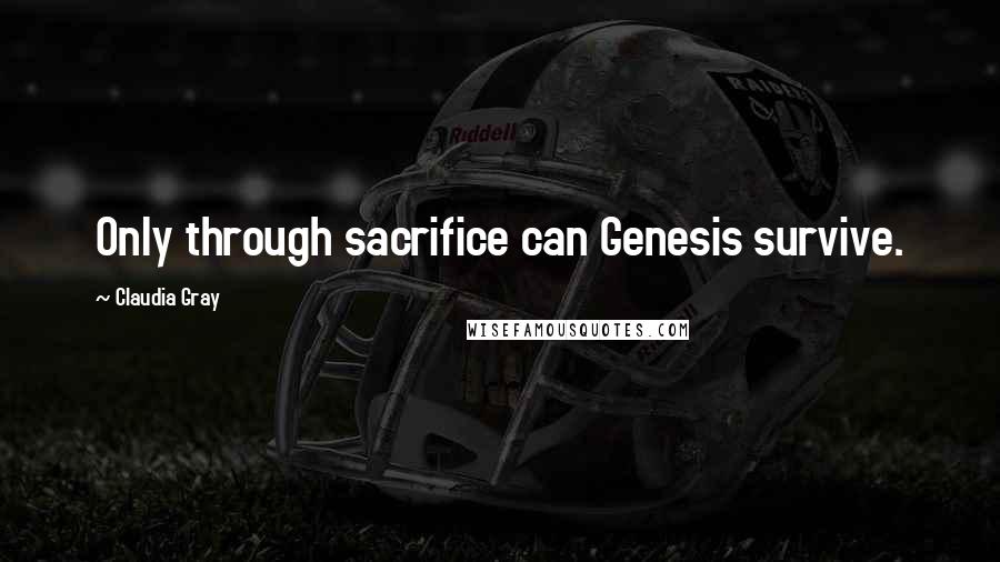 Claudia Gray Quotes: Only through sacrifice can Genesis survive.