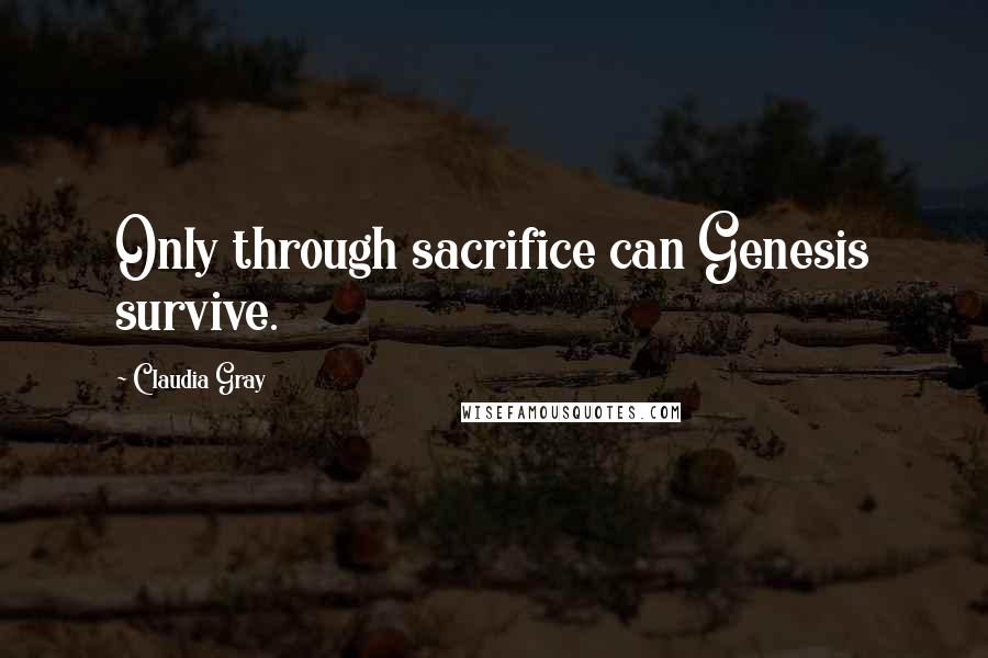 Claudia Gray Quotes: Only through sacrifice can Genesis survive.