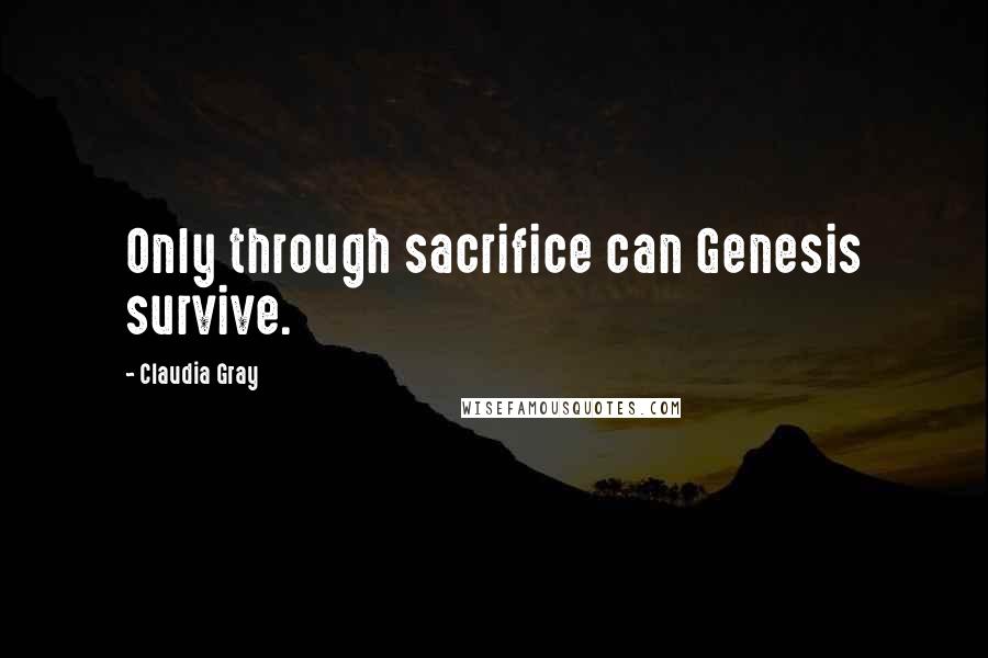 Claudia Gray Quotes: Only through sacrifice can Genesis survive.