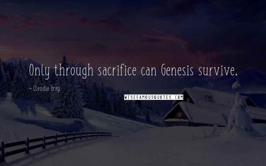 Claudia Gray Quotes: Only through sacrifice can Genesis survive.