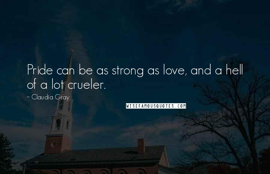 Claudia Gray Quotes: Pride can be as strong as love, and a hell of a lot crueler.